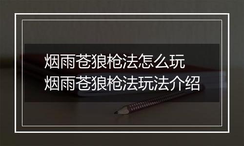 烟雨苍狼枪法怎么玩 烟雨苍狼枪法玩法介绍