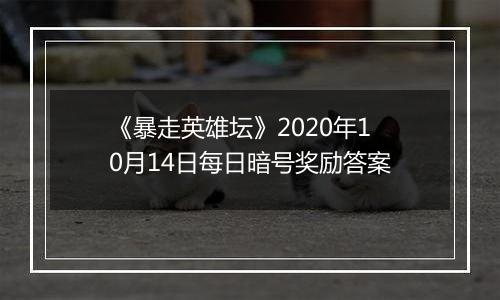 《暴走英雄坛》2020年10月14日每日暗号奖励答案