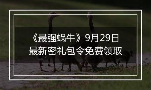 《最强蜗牛》9月29日最新密礼包令免费领取