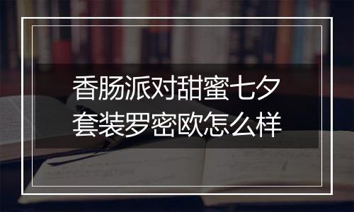 香肠派对甜蜜七夕套装罗密欧怎么样
