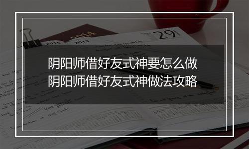 阴阳师借好友式神要怎么做 阴阳师借好友式神做法攻略