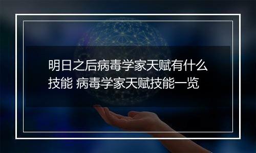 明日之后病毒学家天赋有什么技能 病毒学家天赋技能一览