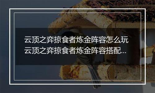 云顶之弈掠食者炼金阵容怎么玩 云顶之弈掠食者炼金阵容搭配推荐