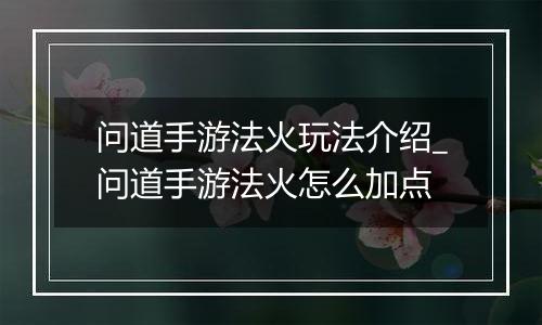 问道手游法火玩法介绍_问道手游法火怎么加点