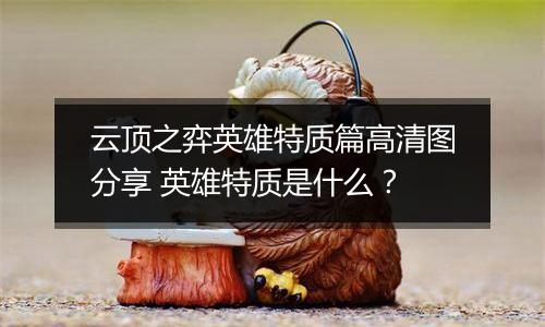 云顶之弈英雄特质篇高清图分享 英雄特质是什么？