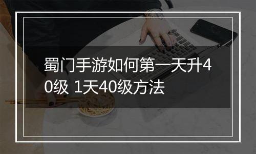 蜀门手游如何第一天升40级 1天40级方法