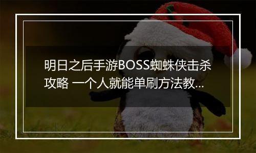 明日之后手游BOSS蜘蛛侠击杀攻略 一个人就能单刷方法教程介绍