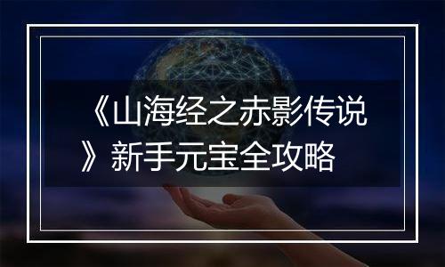 《山海经之赤影传说》新手元宝全攻略