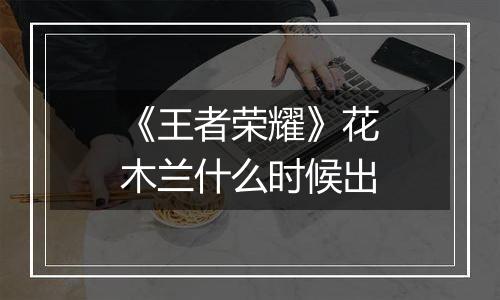 《王者荣耀》花木兰什么时候出