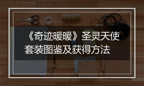 《奇迹暖暖》圣灵天使套装图鉴及获得方法