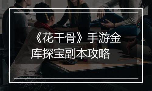 《花千骨》手游金库探宝副本攻略
