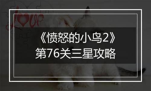 《愤怒的小鸟2》第76关三星攻略