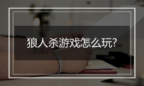 狼人杀游戏怎么玩?