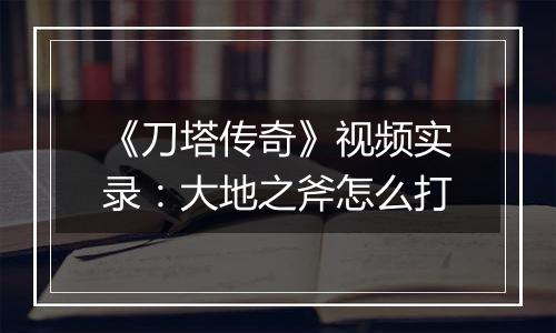 《刀塔传奇》视频实录：大地之斧怎么打