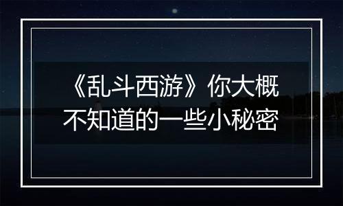 《乱斗西游》你大概不知道的一些小秘密