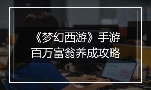 《梦幻西游》手游百万富翁养成攻略