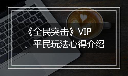 《全民突击》VIP、平民玩法心得介绍