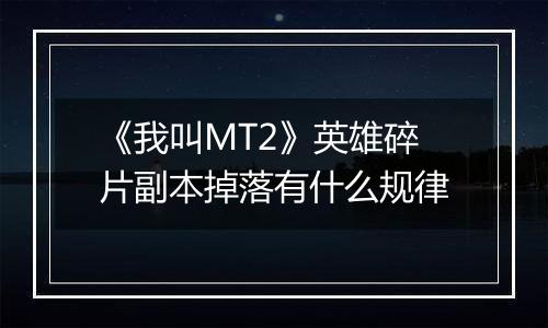 《我叫MT2》英雄碎片副本掉落有什么规律