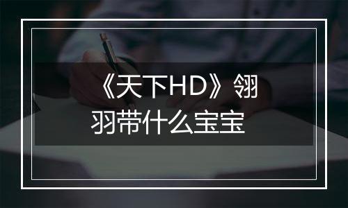 《天下HD》翎羽带什么宝宝
