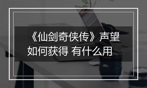 《仙剑奇侠传》声望如何获得 有什么用