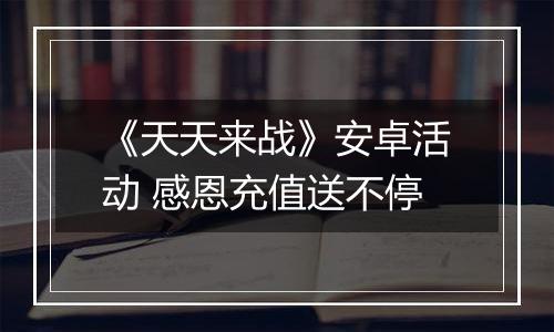 《天天来战》安卓活动 感恩充值送不停