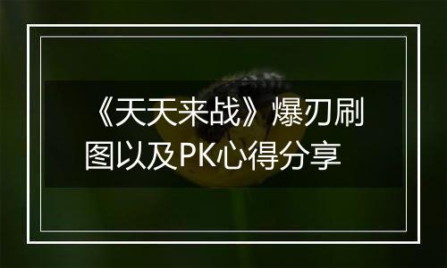 《天天来战》爆刃刷图以及PK心得分享