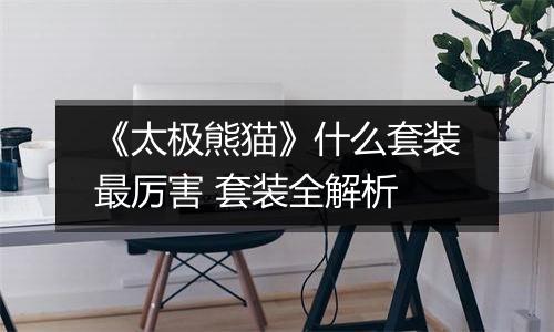 《太极熊猫》什么套装最厉害 套装全解析