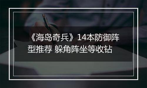 《海岛奇兵》14本防御阵型推荐 躲角阵坐等收钻