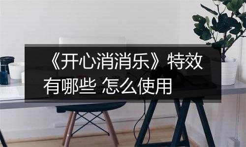 《开心消消乐》特效有哪些 怎么使用