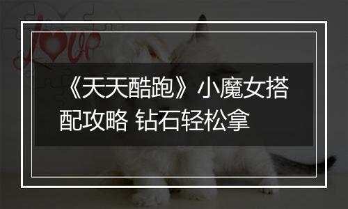 《天天酷跑》小魔女搭配攻略 钻石轻松拿