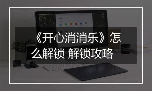 《开心消消乐》怎么解锁 解锁攻略