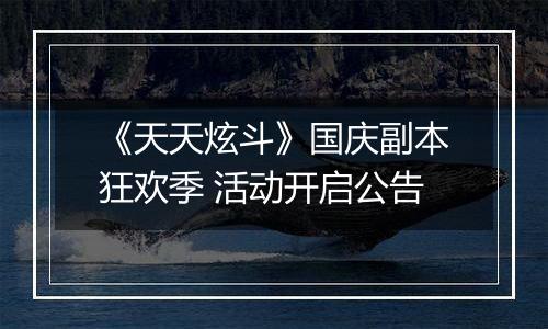 《天天炫斗》国庆副本狂欢季 活动开启公告