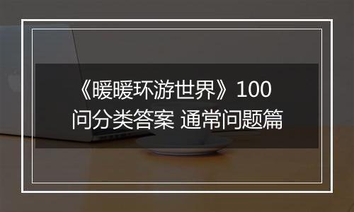 《暖暖环游世界》100问分类答案 通常问题篇