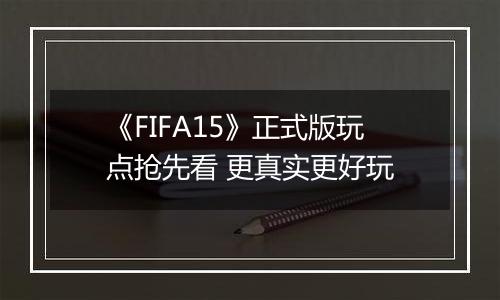 《FIFA15》正式版玩点抢先看 更真实更好玩