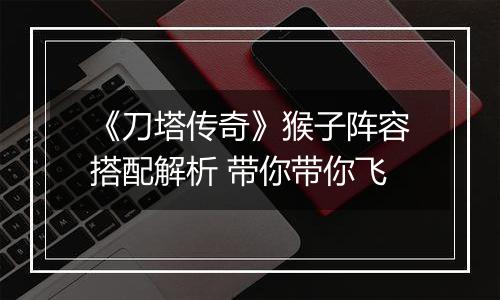 《刀塔传奇》猴子阵容搭配解析 带你带你飞