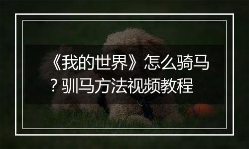 《我的世界》怎么骑马？驯马方法视频教程