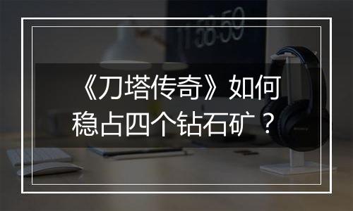 《刀塔传奇》如何稳占四个钻石矿？