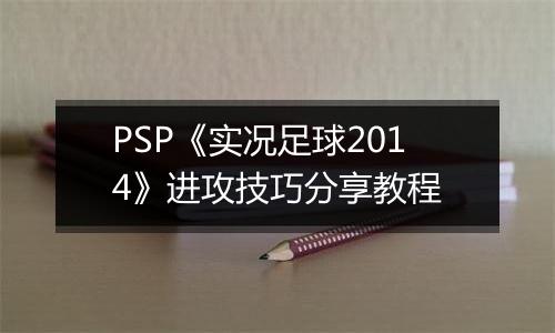 PSP《实况足球2014》进攻技巧分享教程