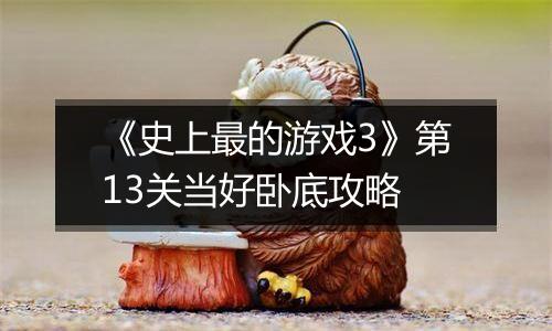 《史上最的游戏3》第13关当好卧底攻略