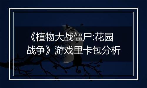 《植物大战僵尸:花园战争》游戏里卡包分析