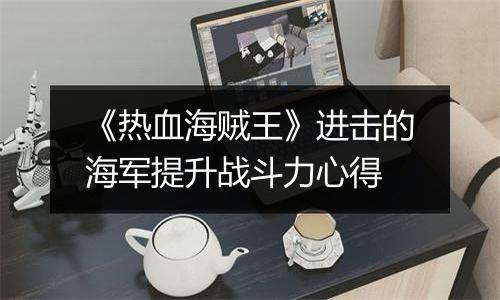 《热血海贼王》进击的海军提升战斗力心得