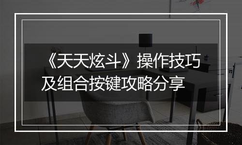《天天炫斗》操作技巧及组合按键攻略分享