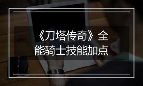 《刀塔传奇》全能骑士技能加点