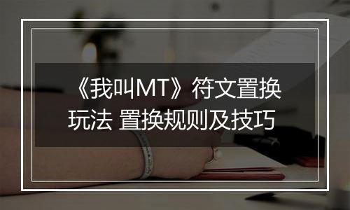 《我叫MT》符文置换玩法 置换规则及技巧