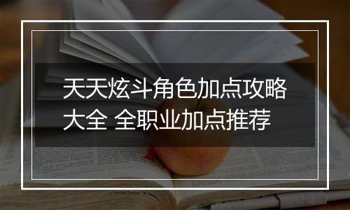 天天炫斗角色加点攻略大全 全职业加点推荐