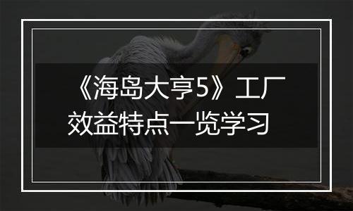 《海岛大亨5》工厂效益特点一览学习