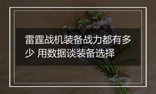 雷霆战机装备战力都有多少 用数据谈装备选择