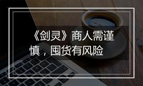 《剑灵》商人需谨慎，囤货有风险