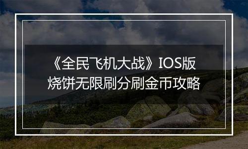 《全民飞机大战》IOS版烧饼无限刷分刷金币攻略