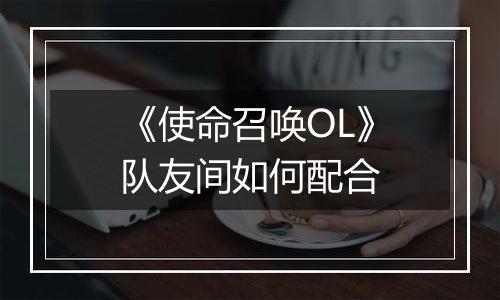 《使命召唤OL》队友间如何配合